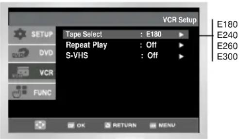 VCR Setup Tape Select : E180 Repeat Play : Off S-VHS : Off E180 E240 E260 E300 OK RETURN MENU