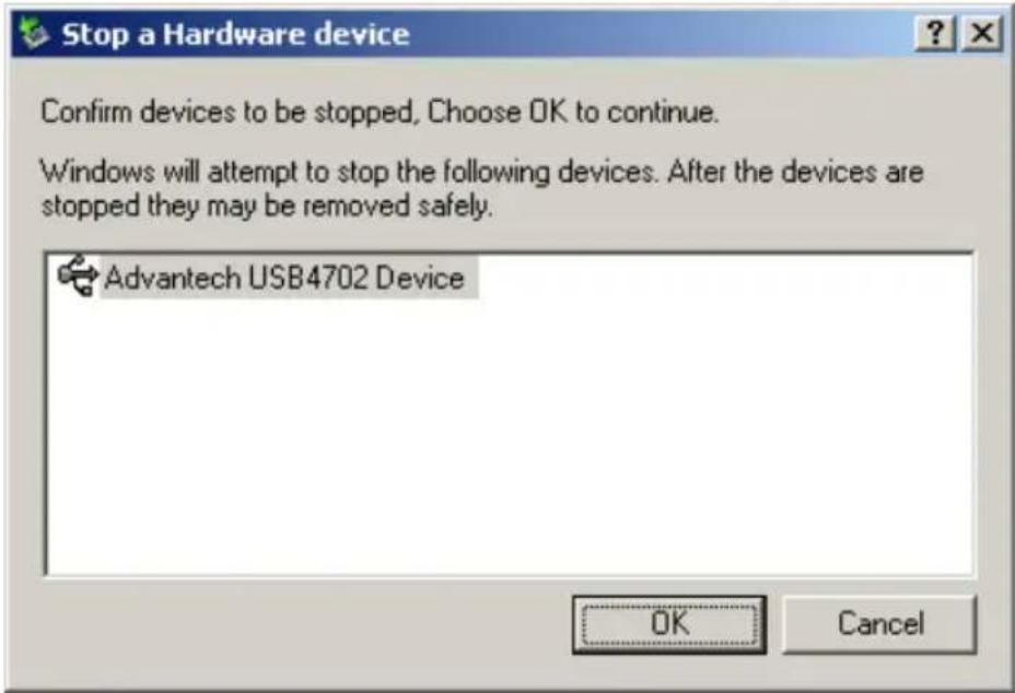 Stop a Hardware device Confirm devices to be stopped. Choose OK to continue. Windows will attempt to stop the following devices. After the devices are stopped they may be removed safely. Advantech USB4702 Device OK Cancel