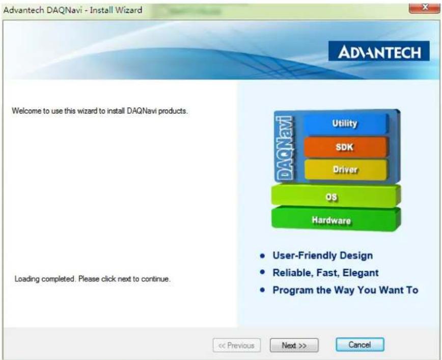 Advantech DAQnavi - Install Wizard Welcome to use this wizard to install DAQnavi products. Loading completed. Please click next to continue. Utility SDK Driver OS Hardware User-Friendly Design Reliable, Fast, Elegant Program the Way You Want To << Previous Next >> Cancel