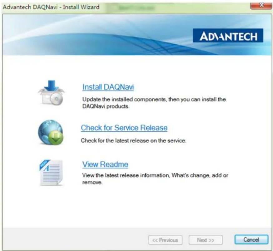 Advantech DAQnavi - Install Wizard ADVANTECH Install DAQnavi Update the installed components, then you can install the DAQnavi products. Check for Service Release Check for the latest release on the service. View Readme View the latest release information, What's change, add or remove. << Previous Next >> Cancel