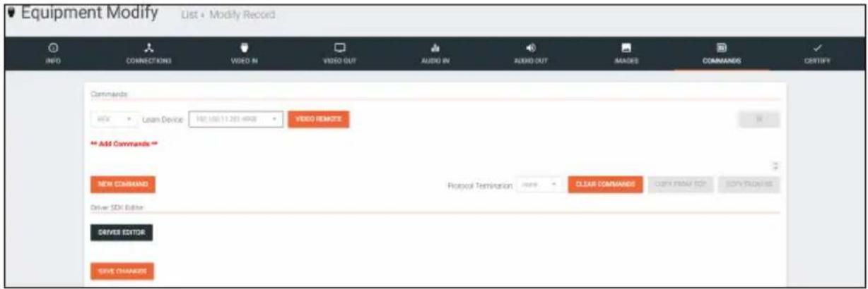 Equipment Modify List • Modify Record INFO CONNECTIONS VIDEO IN VIDEO OUT AUDIO IN AUDIO OUT MASCES COMMANDS CERTIFY Commands Add Device 102.108/11.201-4908 VIDEO REMOTE Add Commands** NEW COMMAND Driver SDK Editor Driver EDITOR SAVE CHANNELS Protocol Termination Add CLEAR COMMANDS COPY FROM FOR COPY FROM US
