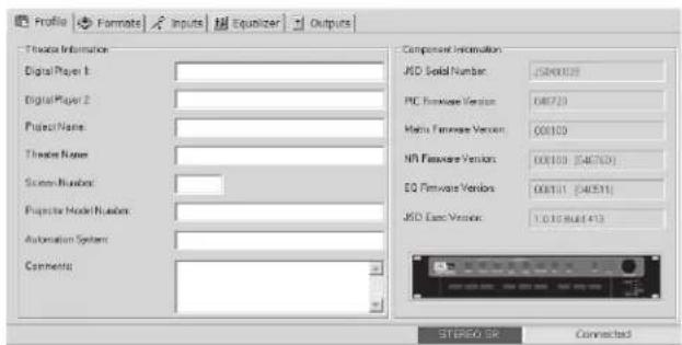 Profile Format Inputs Equilizer Outputs Theme Information Digital Player 1: Digital Player 2: Project Name: Theme Name: System Status: Project Model Number: Automation System: Comments: Component Information JSD Solid Number: JS400029 PC Firmware Version: 08723 Matrix Firmware Version: 00109 NPI Firmware Version: 00109 (04670) EQ Firmware Version: 00101 (04051) JSD Exec Version: 1.0.10.9x(413) STERSO SR Connected