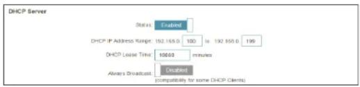 DHCP Server Status: Enabled DHCP IP Address Range: 192.165.0 100 % 192.165.0 195 DHCP Lease Time: 6063 minutes Disabled Always Broadcast (compatibility for some DHCP Clients)