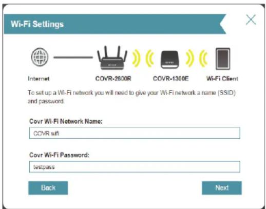Wi-Fi Settings Internet COVR-2600R COVR-1300E Wi-Fi Client To setup a Wi-Fi network you will need to give your Wi-Fi network a name (SSID) and password. Covr Wi-Fi Network Name: COVR wifi Covr Wi-Fi Password: testpass Back Next