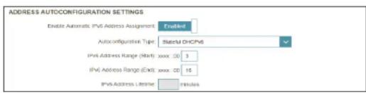 ADDRESS AUTOCONFIGURATION SETTINGS Enable Automatic IPv6 Address Assignment: Enabled AutoCONFIGURATION Type State/U DHCP IPv4 Address Range (Start): xxx: CD 3 IPv4 Address Range (End): xxx: CD 16 IPv4 Address License: Inclusive