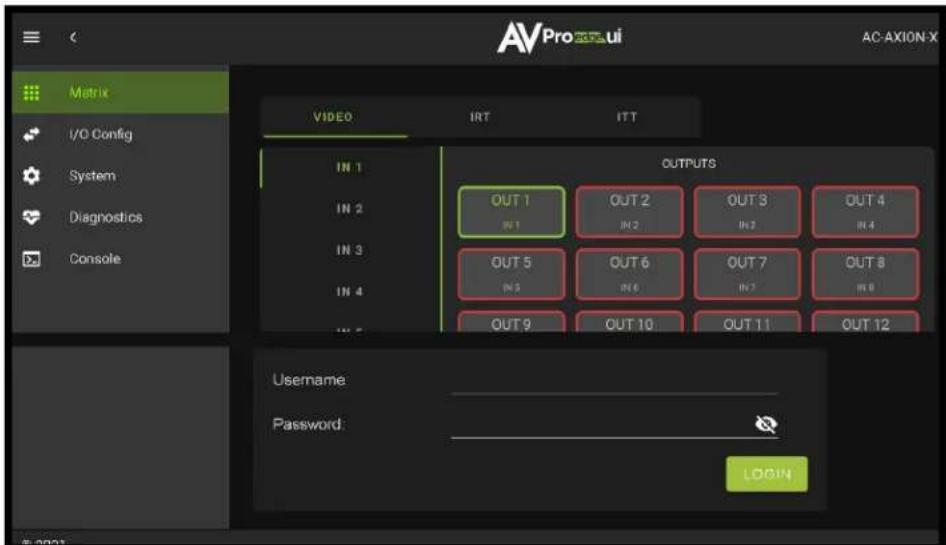 AVProechui AC-AXION X Matrix I/O Config System Diagnostics Console VIDEO IRT ITT IN 1 IN 2 IN 3 IN 4 IN 5 OUT 1 IN 1 OUT 2 IN 2 OUT 3 IN 3 OUT 4 IN 4 OUT 5 IN 5 OUT 6 IN 6 OUT 7 IN 7 OUT 8 IN 8 OUT 9 OUT 10 OUT 11 OUT 12 OUTPUTS Username: Password: LOGIN