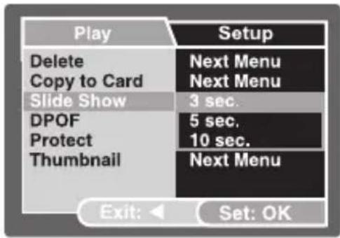 Play Delete Copy to Card Slide Show DPOF Protect Thumbnail Setup Next Menu Next Menu 3 sec. 5 sec. 10 sec. Next Menu Exit: Set: OK