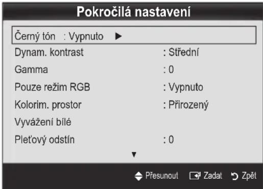 Pokročilá nastavení Černý tón : Vypnuto ▶ Dynam. kontrast : Střední Gamma : 0 Pouze režim RGB : Vypnuto Kolorim. prostor : Přirozený Vyvážení bílé Pletový odstín : 0 Přesunout Zadat Zpět