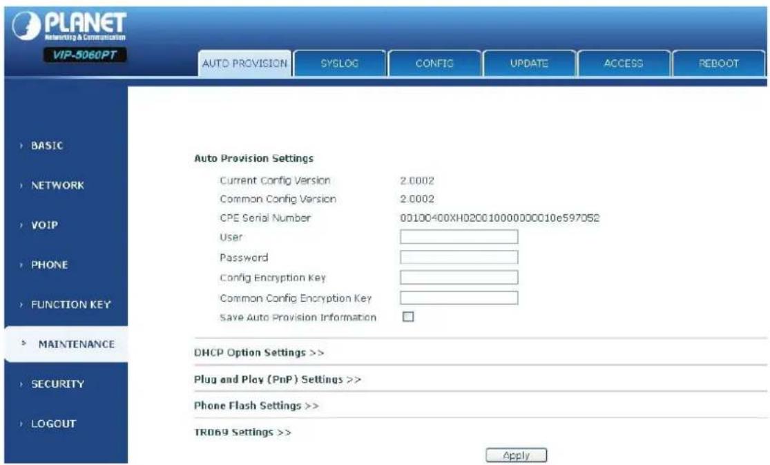 PLANET Networking & Communication VIP-5060PT AUTO PROVISION SYSLOG(CONFIG.UPDATE ACCESS REBOOT Auto Provision Settings Current Config Version 2.0002 Common Config Version 2.0002 CPE Serial Number 00100400XH020010000000010e597052 User Password Config Encryption Key Common Config Encryption Key Save Auto Provision Information DHCP Option Settings >> Plug and Play (PnP) Settings >> Phone Flash Settings >> TR069 Settings >> Apply