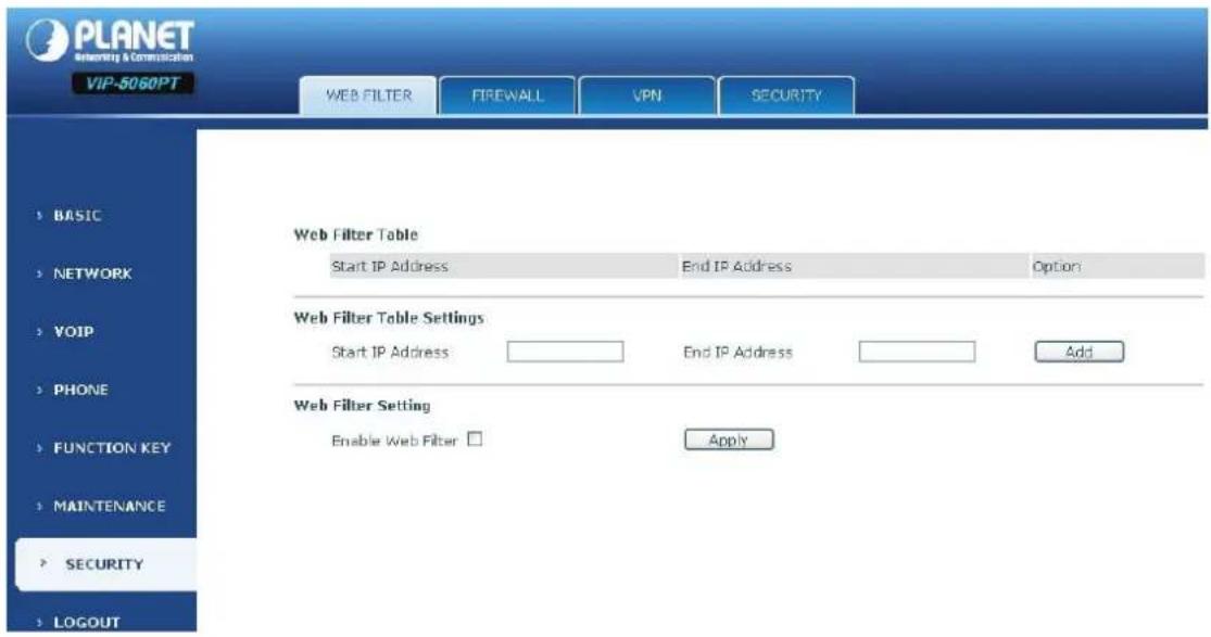 PLANET Security & Communication VIP-5060PT WEB FILTER FIREWALL VPN SECURITY BASIC NETWORK VOIP PHONE FUNCTION KEY MAINTENANCE SECURITY LOGOUT Web Filter Table Start IP Address End IP Address Option Web Filter Table Settings Start IP Address End IP Address Add Web Filter Setting Enable Web Filter □ Apply