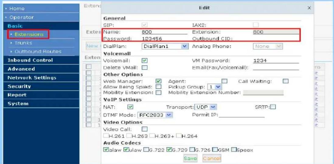 Home Operator Basic Extensions Trunks Outbound Routes Inbound Control Advanced Network Settings Security Report System Extens Edit General SIP: ✓ IAX2: Name: 800 Extension: 800 Password: 123456 Outbound CID: DialPlan: DialPlan1 Analog Phone: None Voicemail Voicemail: ✓ VM Password: 1234 Delete VMail: Email(Fax/Voicemail): Other Options Web Manager: ✓ Agent: Call Waiting: Allow Being Spied: ✓ Pickup Group: 1 ✓ Mobility Extension: ✓ Mobility Extension Number: ____ VoIP Settings NAT: ✓ Transport: UDP SRTP: DTMF Mode: RFC2033 Permit IP: Video Options Video Call: H.261 H.263 H.263+ H.264 Audio Codecs ✓alaw ✓ulaw G.722 G.729 G.726 GSM ✓Speox Save Cancel