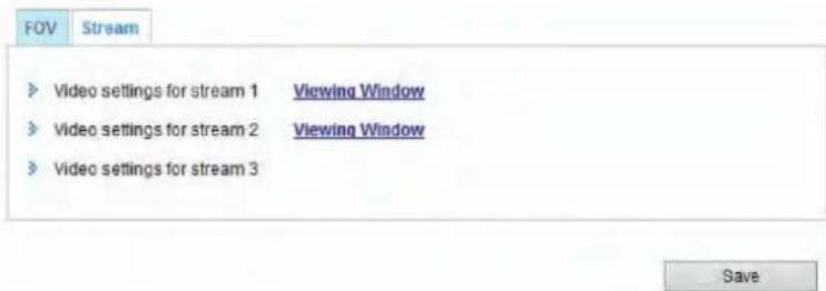 FOV Stream ► Video settings for stream 1 Viewing Window ► Video settings for stream 2 Viewing Window ► Video settings for stream 3 Save