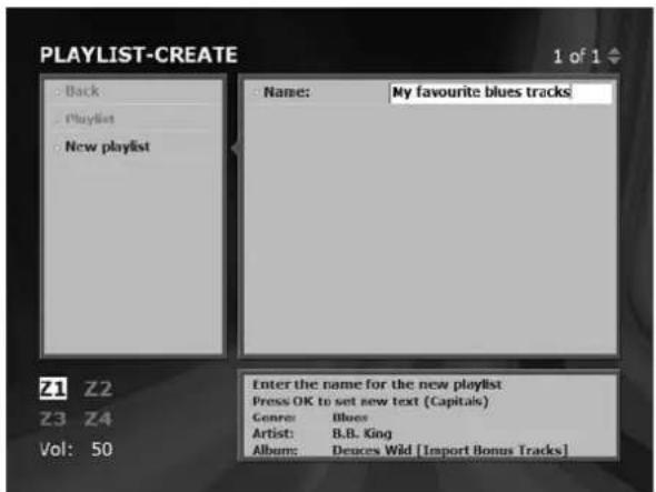 PLAYLIST-CREATE 1 of 1 Back Playlist New playlist Name: My favourite blues tracks Z1 Z2 Z3 Z4 Vol: 50 Enter the name for the new playlist Press OK to set new text (Capitals) Genre: Blues Artist: B.B. King Album: Devices Wild [Import Bonus Tracks]