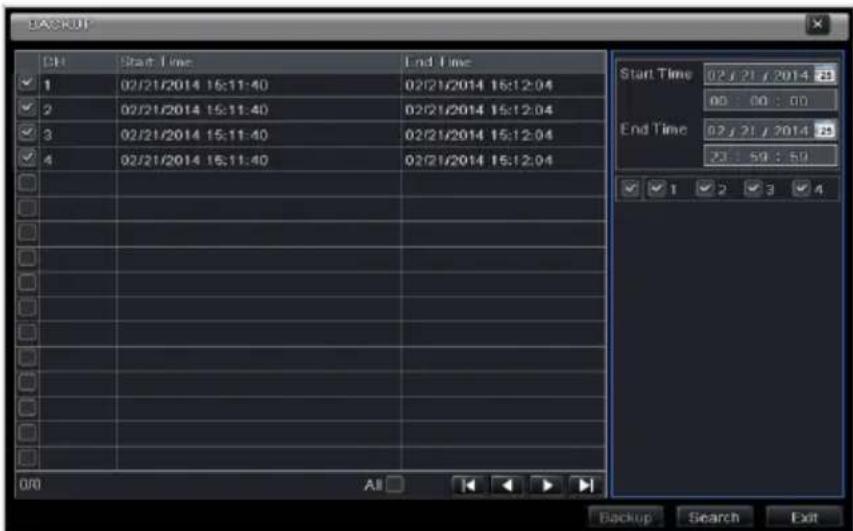 BACKUP CH Start Time End Time 1 02/21/2014 15:11:40 02/21/2014 15:12:04 2 02/21/2014 15:11:40 02/21/2014 15:12:04 3 02/21/2014 15:11:40 02/21/2014 15:12:04 4 02/21/2014 15:11:40 02/21/2014 15:12:04 Start Time 02 / 21 / 2014 00 : 00 : 00 End Time 02 / 21 / 2014 23 : 59 : 59 1 2 3 4 0/0 All Backup Search Exit