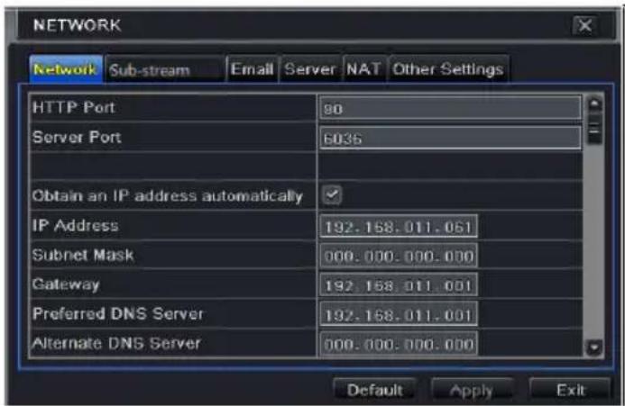 NETWORK Network Sub-stream Email Server NAT Other Settings HTTP Port 90 Server Port 6035 Obtain an IP address automatically IP Address 192.168.011.051 Subnet Mask 000.000.000.000 Gateway 192.168.011.001 Preferred DNS Server 192.168.011.001 Alternate DNS Server 000.000.000.000 Default Apply Exit