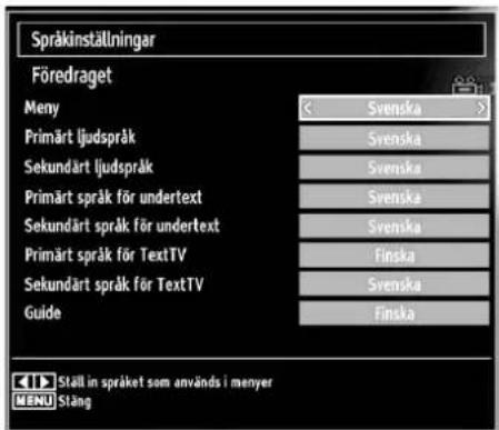 Språkinställningar Föredraget Meny Svenska Primärt ljudspråk Svenska Sekundärt ljudspråk Svenska Primärt språk för undertext Svenska Sekundärt språk för undertext Svenska Primärt språk för TextTV Finska Sekundärt språk för TextTV Svenska Guide Finska Ställ in språket som används i menyer MENU Stäng
