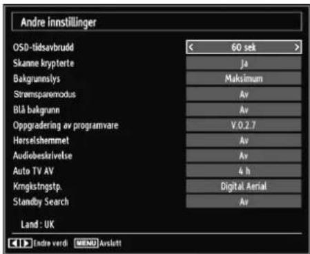 Andre Innstillinger OSD-tidsavbrudd Skanne krypterte Bakgrunnslys Strønsparemodus Blå bakgrunn Oppgradering av programvare Herselshemmet Audiobeskrivelse Auto TV AV Kringkstngstp. Standby Search Land: UK 60 sek Ja Maksimum Av Av V.0.2.7 Av Av 4 h Digital Aerial Av