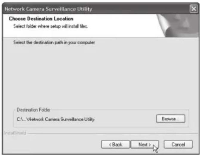 Network Camera Surveillance Utility Choose Destination Location Select folder where setup will install files. Select the destination path in your computer Destination Folder C:\...\Network Camera Surveillance Utility Browse... < Back Next > Cancel