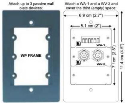Attach up to 3 passive wall plate devices: WP FRAME Attach a WA-1 and a WV-2 and cover the third (empty) space: 6.9 cm (2.7") 5.1 cm (2°) WA-1 WV-2 7.1 cm (2.8") 11.4 cm (4.5)