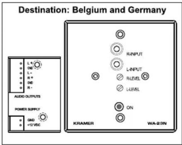 Destination: Belgium and Germany L+ - GND L- R+ GND R- AUDIO OUTPUTS POWER SUPPLY GND +12 VDC KRAMER WA-23N R-NPUT L-NPUT R-LEVEL L-LEVEL ON