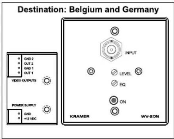 Destination: Belgium and Germany GND 2 OUT 2 GND 1 OUT 1 VIDEO OUTPUTS POWER SUPPLY GND +12 VDC INPUT LEVEL EQ ON KRAMER WV-2ON