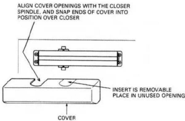 ALIGN COVER OPENINGS WITH THE CLOSER SPINDLE, AND SNAP ENDS OF COVER INTO POSITION OVER CLOSER INSERT IS REMOVABLE PLACE IN UNUSED OPENING COVER