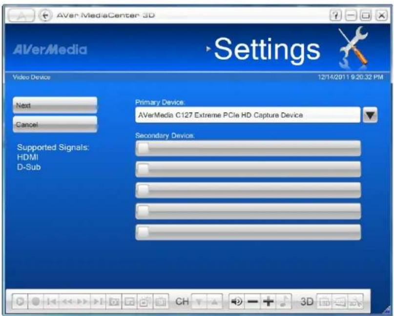 AVerMediaCenter 3D Settings Video Device 12/14/2011 9:20:32 PM Next Cancel Primary Device: AVerMedia C127 Extreme PCIe HD Capture Device Supported Signals: HDMI D-Sub Secondary Device: