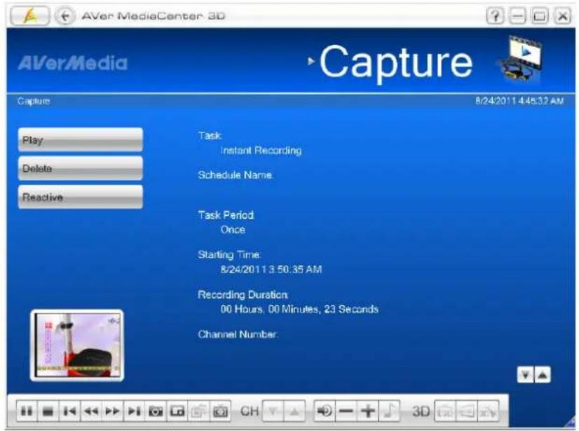 AVerMedia Capture 8/24/2011 4:45:32 AM Play Delete Reactive Task: Instant Recording Schedule Name. Task Period Once Starting Time: 8/24/2011 3:50:35 AM Recording Duration: 00 Hours, 00 Minutes, 23 Seconds Channel Number.