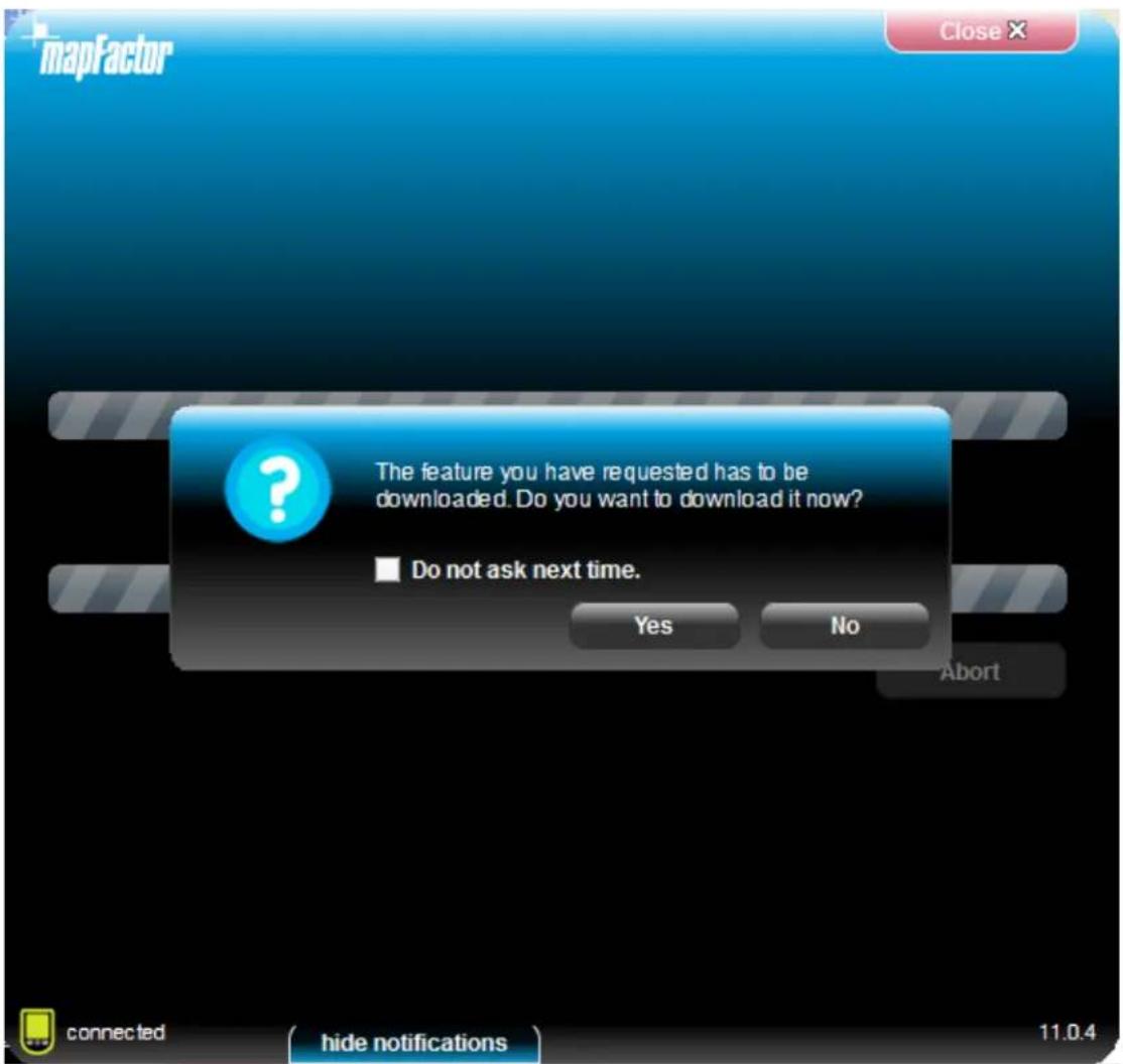 mapfactor The feature you have requested has to be downloaded. Do you want to download it now? ■ Do not ask next time. Yes No Connected hide notifications 11.0.4