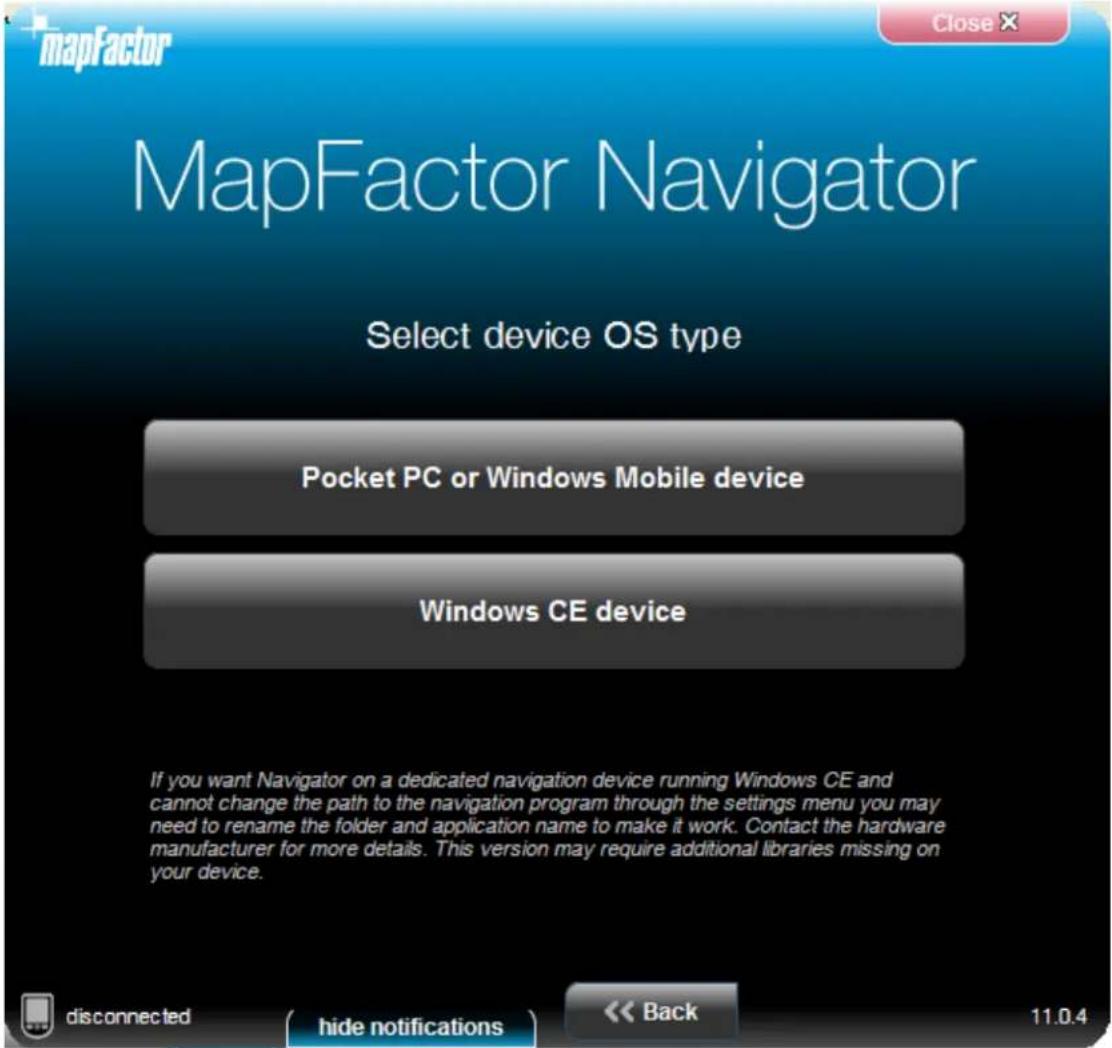 mapFactor MapFactor Navigator Select device OS type Pocket PC or Windows Mobile device Windows CE device If you want Navigator on a dedicated navigation device running Windows CE and cannot change the path to the navigation program through the settings menu you may need to rename the folder and application name to make it work. Contact the hardware manufacturer for more details. This version may require additional libraries missing on your device. disconnected hide notifications Back 11.0.4