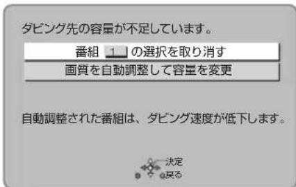 タビング先の容量が不足しています。 番組 1 の選択を取り消す 画質を自動調整して容量を変更 自動調整された番組は、タビング速度が低下します。 決定 &呆る