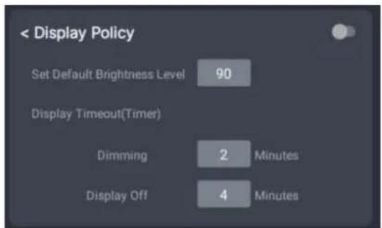 < Display Policy Set Default Brightness Level 90 Display Timeout(Timer) Dimming 2 Minutes Display Off 4 Minutes
