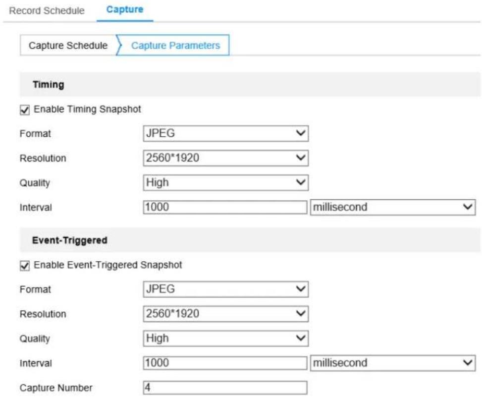 Record Schedule Capture Capture Schedule Capture Parameters Timing ✓ Enable Timing Snapshot Format JPEG ✓ Resolution 2560*1920 ✓ Quality High ✓ Interval 1000 millisecond ✓ Event-Triggered ✓ Enable Event-Triggered Snapshot Format JPEG ✓ Resolution 2560*1920 ✓ Quality High ✓ Interval 1000 millisecond ✓ Capture Number 4