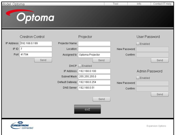 Model: Optoma Optoma Crestron Control IP Address 192.168.0.199 IP ID 7 Port 41794 Send Projector Projector Name Location Assigned to Optoma Projector Send User Password Enabled New Password Confirm Send DHCP Enabled IP Address 192.168.0.100 Subnet Mask 255.255.255.0 Default Gateway 192.168.0.254 DNS Server 192.168.0.51 Send Admin Password Enabled New Password Confirm Send exit CRESTRON connected Expansion Options