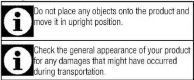 Do not place any objects onto the product and move it in upright position. Check the general appearance of your product for any damages that might have occurred during transportation.