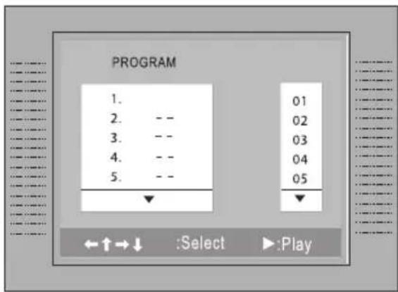 PROGRAM 1. 01 2. -- 02 3. -- 03 4. -- 04 5. -- 05 ←↑→↓ :Select ▶:Play