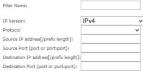 Filter Name: IP Version: IPv4 Protocol Source IP address[/prefix length]: Source Port (port or port:port): Destination IP address[/prefix length]: Destination Port (port or port:port):