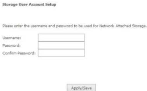 Storage User Account Setup Please enter the username and password to be used for Network Attached Storage. Username: Password: Confirm Password: Apply/Save