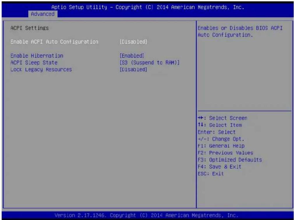 Aptio Setup Utility - Copyright (C) 2014 American Megatrends, Inc. Advanced ACPI Settings Enable ACPI Auto Configuration [Disabled] Enable Hibernation [Enabled] ACPI Sleep State [S3 (Suspend to RAM)] Lock Legacy Resources [Disabled] Enables or Disables BIOS ACPI Auto Configuration. +: Select Screen ↑↓: Select Item Enter: Select +/-: Change Opt. F1: General Help F2: Previous Values F3: Optimized Defaults F4: Save & Exit ESC: Exit Version 2.17.1246. Copyright (C) 2014 American Megatrends, Inc.