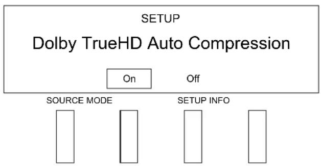 SETUP Dolby TrueHD Auto Compression On Off SOURCE MODE SETUP INFO