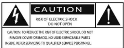 CAUTION RISK OF ELECTRIC SHOCK DO NOT OPEN CAUTION: TO REDUCE THE RISK OF ELECTRIC SHOCK, DO NOT REMOVE COVER (OR BACK). NO USER-SERVICEABLE PARTS INSIDE. REFER SERVICING TO QUALIFIED SERVICE PERSONNEL.
