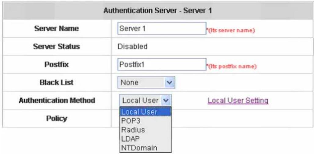 Authentication Server - Server 1 Server Name Server 1 *(Its server name) Server Status Disabled Postfix Postfix1 *(Its postfix name) Black List None Authentication Method Local User Local User Setting Policy Local User POP3 Radius LDAP NTDomain