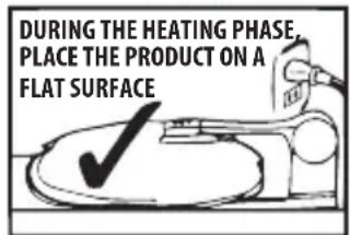 DURING THE HEATING PHASE, PLACE THE PRODUCT ON A FLAT SURFACE
