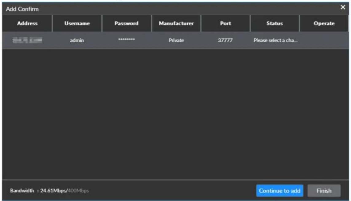 Add Confirm Address Username Password Manufacturer Port Status Operate admin ******** Private 37777 Please select a cha... Bandwidth : 24.61Mbps/400Mbps Continue to add Finish