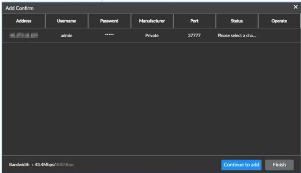 Add Confirm Address Username Password Manufacturer Port Status Operate admin ***** Private 37777 Please select a cha... Bandwidth : 43.4Mbps/400Mbps Continue to add Finish