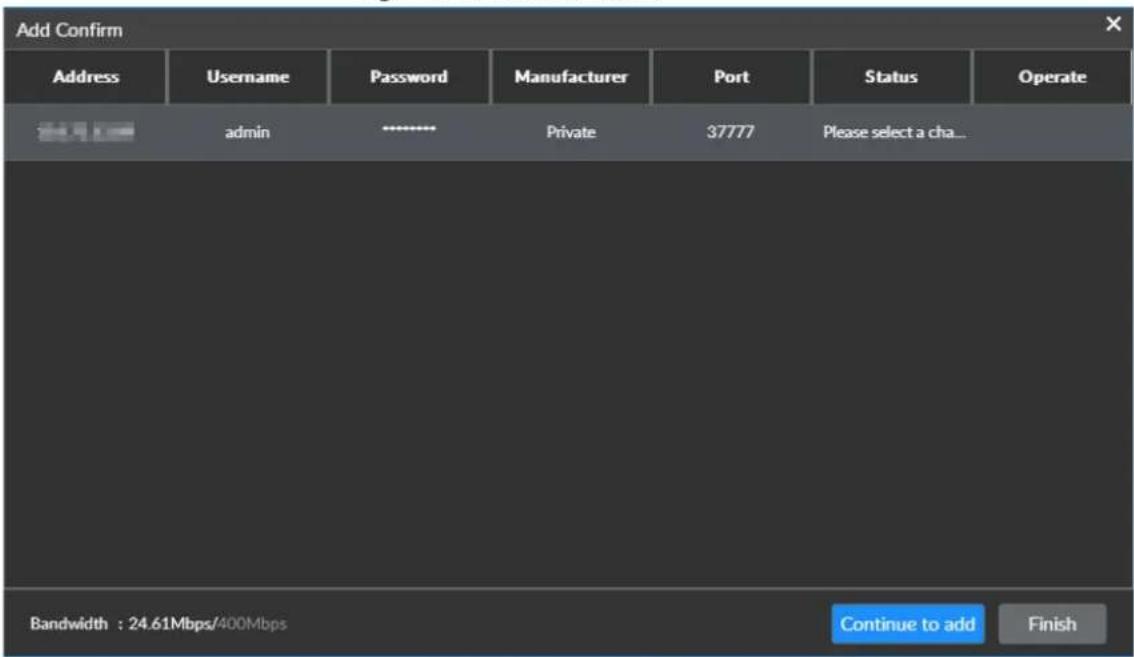 Add Confirm Address Username Password Manufacturer Port Status Operate admin ******** Private 37777 Please select a cha... Bandwidth : 24.61Mbps/400Mbps Continue to add Finish