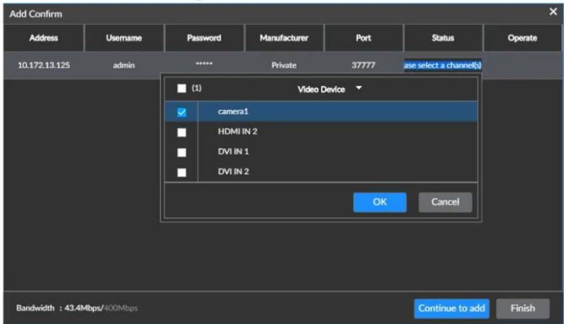 Add Confirm Address Username Password Manufacturer Port Status Operate 10.172.13.125 admin ***** Private 37777 lease select a channel(s) (1) Video Device camera1 HDMI IN 2 DVI IN 1 DVI IN 2 OK Cancel Bandwidth : 43.4Mbps/400Mbps Continue to add Finish