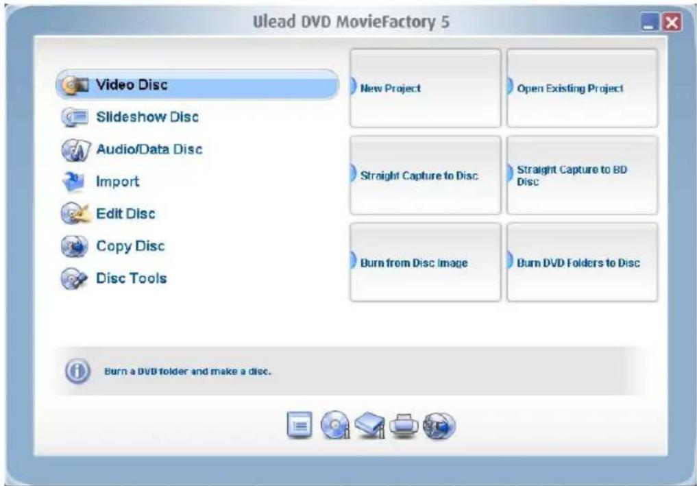 Ulead DVD MovieFactory 5 Video Disc Slideshow Disc Audio/Data Disc Import Edit Disc Copy Disc Disc Tools New Project Open Existing Project Straight Capture to Disc Straight Capture to BD Disc Burn from Disc Image Burn DVD Folders to Disc Burn a DVD folder and make a disc.
