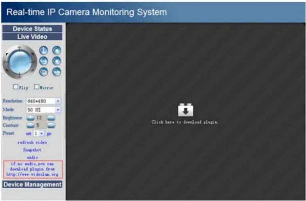 Real-time IP Camera Monitoring System Device Status Live Video Flip Mirror Resolution 640*480 Mode 50 Hz Brightness 12 Contrast 5 Preset set 1 go refresh video Snapshot audio if no audio, you can download plugin from http://www.videalan.org Device Management Click here to download plugin. Device Management