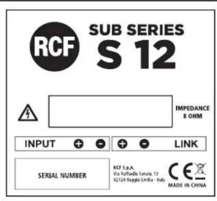RCF SUB SERIES S 12 IMPEDANCE 8 OHM INPUT + - + - LINK SERIAL NUMBER RCF 5.p.A. Via Kaffevia Servic. 13 42124 Reggio Limila - Italy CE MADE IN CHINA